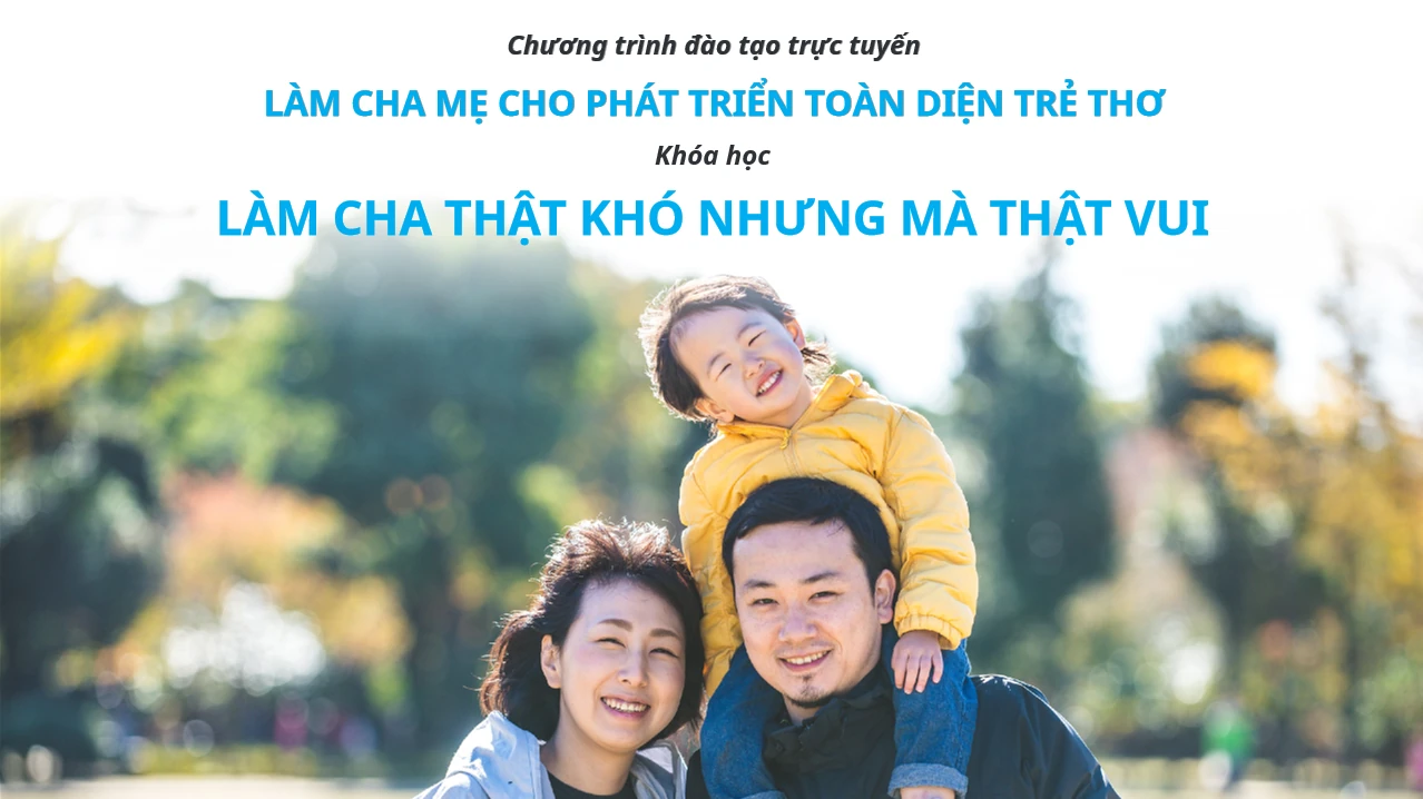 KHOÁ HỌC LÀM CHA THẬT KHÓ, NHƯNG MÀ THẬT VUI