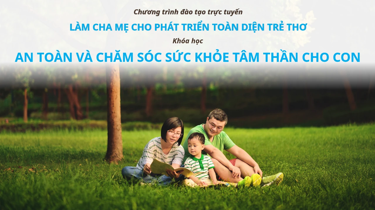 AN TOÀN VÀ CHĂM SÓC SỨC KHỎE TÂM THẦN CHO CON